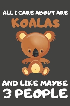 Paperback All I Care About Are Koalas And Like Maybe 3 People: Koala Gifts for Koala Lovers - Blank Lined Notebooks, Journals, Planners and Diaries to Write In Book