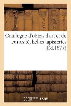 Paperback Catalogue d'Objets d'Art Et de Curiosité, Belles Tapisseries [French] Book