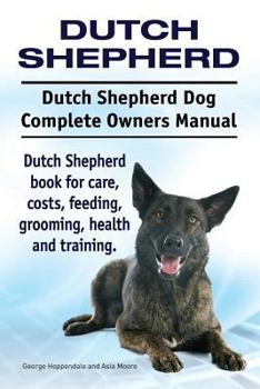 Paperback Dutch Shepherd. Dutch Shepherd Dog Complete Owners Manual. Dutch Shepherd book for care, costs, feeding, grooming, health and training. Book