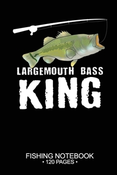 Largemouth Bass King Fishing Notebook 120 Pages: 6"x 9'' Blank Paper Fishing Notebook Cool Freshwater Game Fish Saltwater Fly Fishes Journal Composition Notebook Notes Day Planner Notepad