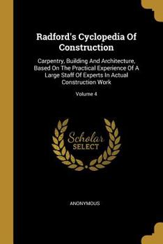 Paperback Radford's Cyclopedia Of Construction: Carpentry, Building And Architecture, Based On The Practical Experience Of A Large Staff Of Experts In Actual Co Book
