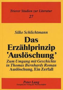 Das Erzaehlprinzip «Ausloeschung»: Zum Umgang Mit Geschichte in Thomas Bernhards Roman «Ausloeschung. Ein Zerfall»
