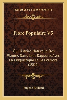 Paperback Flore Populaire V5: Ou Histoire Naturelle Des Plantes Dans Leur Rapports Avec La Linguistique Et Le Folklore (1904) [French] Book