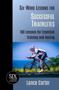 Paperback Six-Word Lessons for Successful Triathletes: 100 Lessons for Essential Training and Racing Book