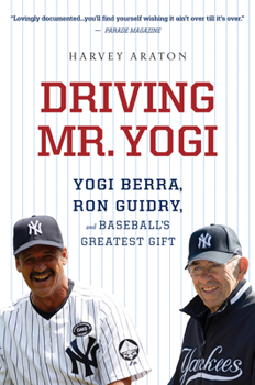 Driving Mr. Yogi: Yogi Berra, Ron Guidry, and Baseball's Greatest Gift