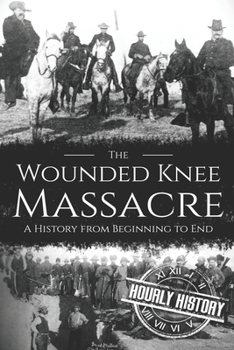 Paperback Wounded Knee Massacre: A History from Beginning to End Book