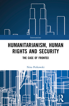 Hardcover Humanitarianism, Human Rights, and Security: The Case of Frontex Book