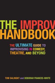 Paperback The Improv Handbook: The Ultimate Guide to Improvising in Comedy, Theatre, and Beyond Book