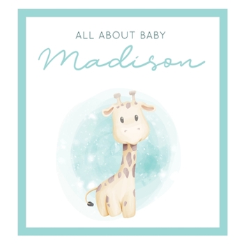 All About Baby Madison: The Perfect Personalized Keepsake Journal for Baby's First Year - Great Baby Shower Gift [Soft Baby Giraffe]