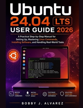 Paperback Ubuntu 24.04 LTS User Guide 2026: A Practical Step-by-Step Manual for Setting Up, Mastering Linux Commands, Installing Software, and Handling Real-Wor Book