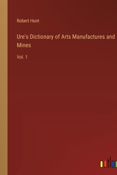Paperback Ure's Dictionary of Arts Manufactures and Mines: Vol. 1 Book