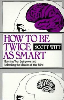 Paperback How to Be Twice as Smart: Boosting Your Brainpower and Unleashing the Miracles of Your Mind Book