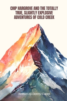 Chip Hargrove and the Totally True, Slightly Explosive Adventures of Cold Creek