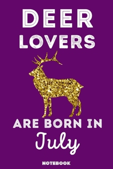Deer Lovers Are Born In July: 120 Pages, 6x9, Soft Cover, Matte Finish, Lined Deer Journal, Funny Deer Notebook for Women, Gift