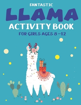 Paperback Fantastic Llama Activity Book for Girls Ages 8-12: Fun with Learn, Amazing Kids Workbook Game for Learning, Funny Farm Animal Coloring, Dot to Dot, Wo Book