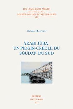 Paperback Arabi Juba: Un Pidgin-Creole Du Soudan Du Sud [French] Book