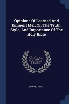 Opinions Of Learned And Eminent Men On The Truth, Style, And Importance Of The Holy Bible