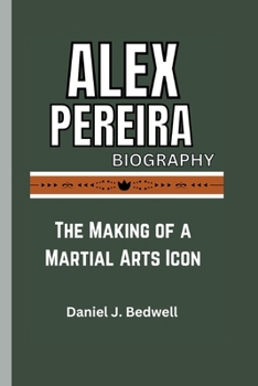 Paperback Alex Pereira Biography: The Making of a Martial Arts Icon Book