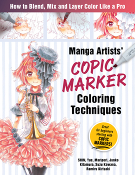 Paperback Manga Artists Copic Marker Coloring Techniques: Learn How to Blend, Mix and Layer Color Like a Pro Book
