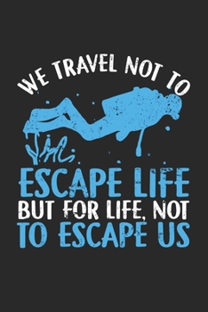 We Travel not to Escape Life But for Life, not to escape us: Scuba Diver - Wassersport Scuba Diving Schnorcheln  Notizbuch liniert 120 Seiten für Notizen Zeichnungen Formeln Organizer Tagebuch