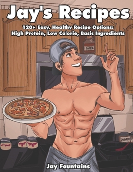 Paperback Jay's Recipes: 120+ Easy, Healthy Recipe Options: High Protein, Low Calorie, Basic Ingredients Book