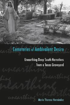 Cemeteries Of Ambivalent Desire: Unearthing Deep South Narratives from a Texas Graveyard - Book  of the University of Houston Series in Mexican American Studies