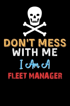 Paperback Don't Mess With Me I Am A FLEET MANAGER - Funny FLEET MANAGER Notebook And Journal Gift Ideas: Lined Notebook / Journal Gift, 120 Pages, 6x9, Soft Cov Book