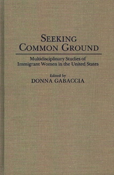 Hardcover Seeking Common Ground: Multidisciplinary Studies of Immigrant Women in the United States Book