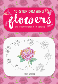 Paperback Ten-Step Drawing: Flowers: Learn to Draw 75 Flowers in Ten Easy Steps! Book