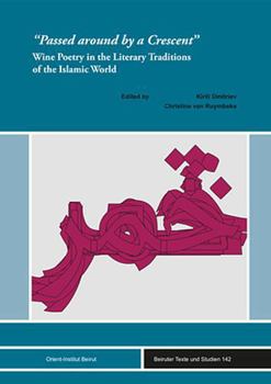 Hardcover Passed Around by a Crescent: Wine Poetry in the Literary Traditions of the Islamic World [Arabic] Book