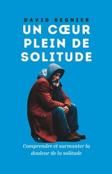 Paperback Un Coeur Plein de Solitude: Comprendre et surmonter la douleur de la solitude [French] Book