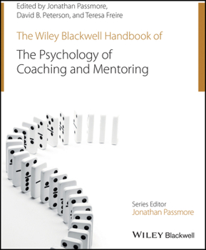 The Wiley-Blackwell Handbook of the Psychology of Coaching and Mentoring