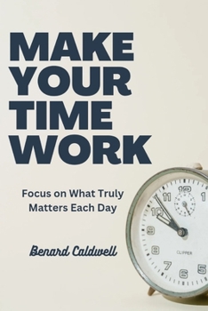 Paperback Make Your Time Work: Focus on What Truly Matters Each Day Book
