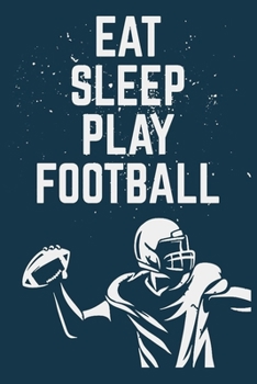 Eat sleep play football: Football Notebook With Blank Lined Pages, Perfect For Taking Notes And journaling, Football Journal & Diary For Boys Or Men, ... Guys Who Love Football. Best Football Gifts
