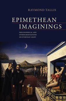 Paperback Epimethean Imaginings: Philosophical and Other Meditations on Everyday Light Book