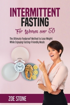 Paperback Intermittent Fasting For Women Over 50: The Ultimate Foolproof Method to Lose Weight While Enjoying Fasting-Friendly Meals Book