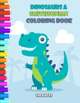Dinosaurs A Smithsonian Coloring Book 100 pages: n Activity Book Of Awesome Dinosaurs For Kids, Creativity Pages For Coloring, Tracing, Drawing, And ... For Kids, Art Pages For Coloring, Tracing