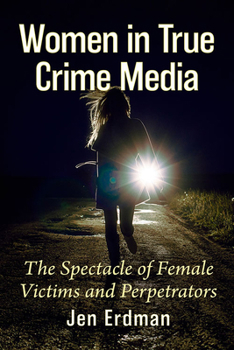 Paperback Women in True Crime Media: The Spectacle of Female Victims and Perpetrators Book