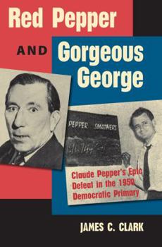 Hardcover Red Pepper and Gorgeous George: Claude Pepper's Epic Defeat in the 1950 Democratic Primary Book