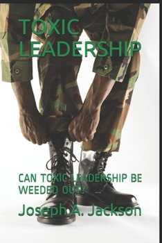 Paperback Toxic Leadership: Can Toxic Leadership Be Weeded Out? Book