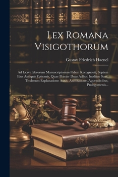 Paperback Lex Romana Visigothorum: Ad Lxxvi Librorum Manuscriptorum Fidem Recognovit, Septem Eius Antiquis Epitomis, Quae Praeter Duas Adhuc Ineditae Sun [Latin] Book