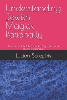 Paperback Understanding Jewish Magick Rationally: Practical Kabbalah Through a Symbolic and Psychological Lens Book