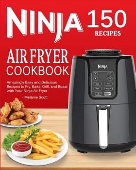 Paperback Ninja Air Fryer Cookbook: 150 Amazingly Easy and Delicious Recipes to Fry, Bake, Grill, and Roast with Your Ninja Air Fryer (2019 Edition) Book