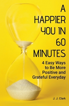 Paperback A Happier You In 60 Minutes: 4 Easy Ways to Be More Positive and Grateful Everyday Book