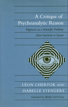 Hardcover A Critique of Psychoanalytic Reason: Hypnosis as a Scientific Problem from Lavoisier to Lacan Book