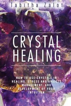 Paperback Crystal Healing: How to Use Crystals in Healing, Stress and Anxiety Management, and Development of Your Intuition Book