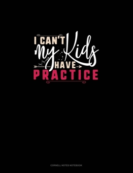 Paperback I Can't My Kids Have Practice: Cornell Notes Notebook Book