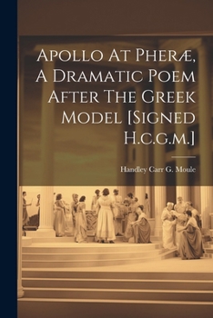 Apollo At Pheræ, A Dramatic Poem After The Greek Model [signed H.c.g.m.]