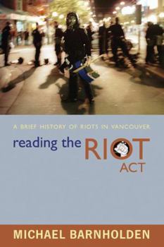 Paperback Reading the Riot Act: A Brief History of Riots in Vancouver Book