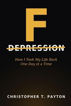 F Depression: How I Took My Life Back One Day at a Time